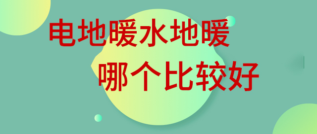 電地暖水地暖哪個(gè)比較好